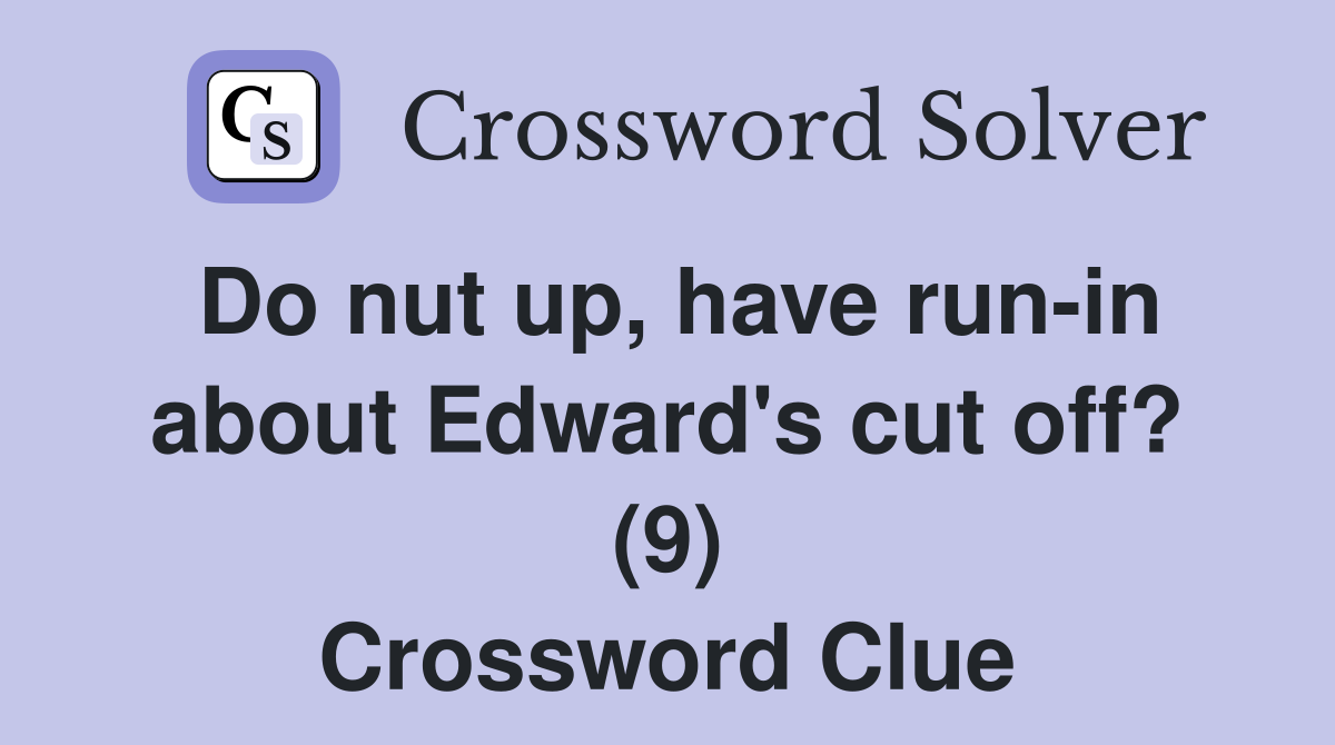Do nut up, have runin about Edward's cut off? (9) Crossword Clue